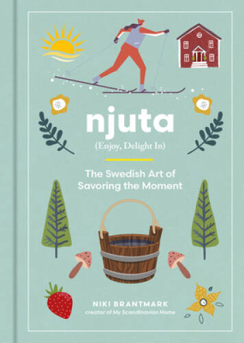 Njuta: Enjoy, Delight In: The Swedish Art of Savoring the Moment – VERY GOOD