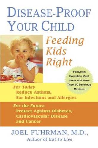 Disease-Proof Your Child: Feeding Kids Right – Hardcover By Fuhrman, Joel – GOOD