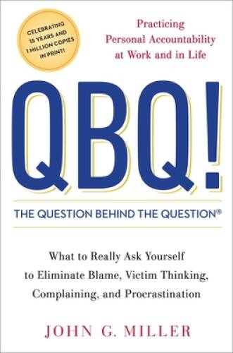 Question Behind Question QBQ! The Question Behind the Question: Practicing Personal ...