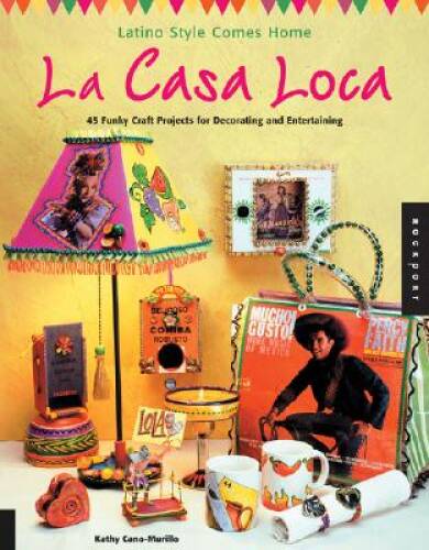 La Casa Loca: Latino Style Comes Home: 45 Funky Craft Projects for Decora – GOOD